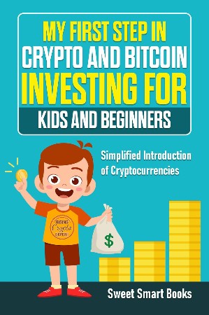 Cover: My First Step in Crypto and Bitcoin Investing for Kids and Beginners: Simplified Introduction of Cryptocurrencies for Dummies - Smart Books, Sweet