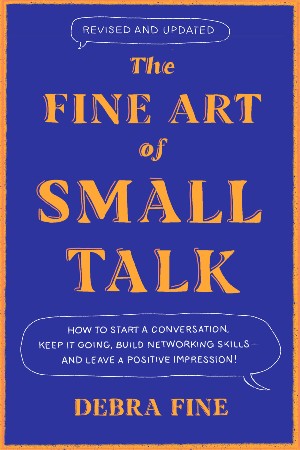 Cover: The Fine Art of Small Talk: How to Start a Conversation, Keep It Going, Build NetWorking Skills -- And Leave a Positive Impression! - Fine, Debra