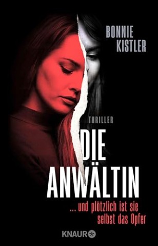 Cover: Bonnie Kistler - Die Anw&auml;ltin: _. und pl&ouml;tzlich ist sie selbst das Opfer. Thriller: Spannender Female-Revenge-Psychothriller aus der Feder einer Autorin, die selbst Anw&auml;ltin ist