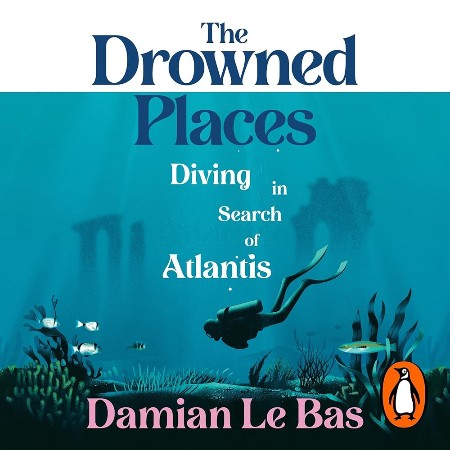 Cover: The Drowned Places : Diving in Search of Atlantis - Damian Le Bas