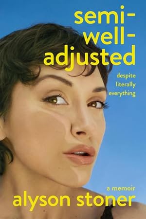 Cover: Semi-Well-Adjusted Despite Literally Everything : A Memoir - Alyson Stoner