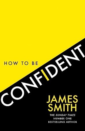 Cover: How to Be Confident: The No.1 Sunday Times Bestseller - Smith, James