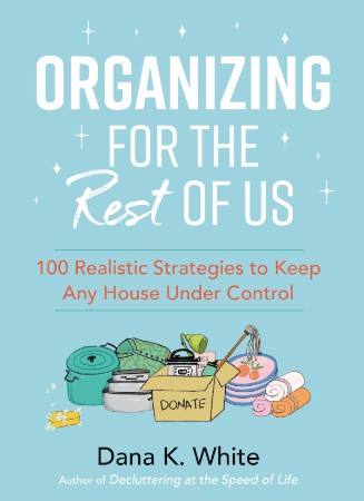 Cover: Organizing for the Rest of Us : 100 Realistic Strategies to Keep Any House under Control - White, Dana K.