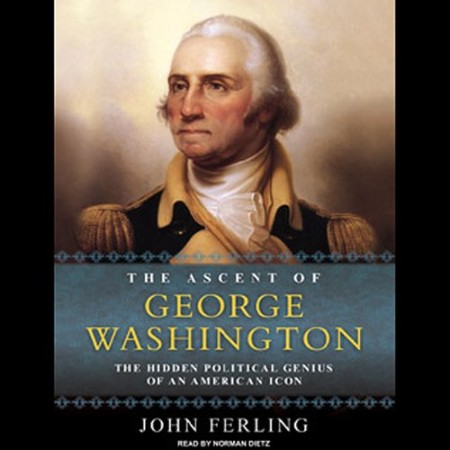 Cover: The Ascent of George Washington: The Hidden Political Genius of an American Icon - John Ferling