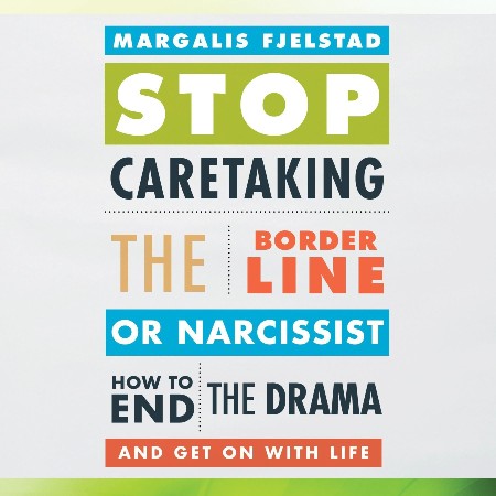 Cover: Stop Caretaking The Borderline Or Narcissist How To End The Drama And Get On With Life - Margalis Fjelstad