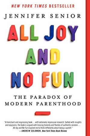 Cover: All Joy and No Fun: The Paradox of Modern Parenthood - Senior, Jennifer