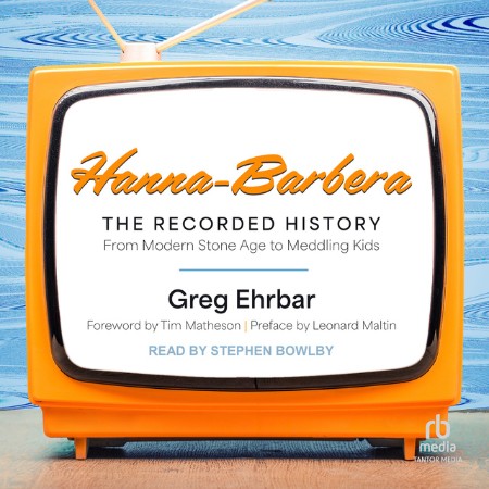 Cover: Hanna-Barbera, the Recorded History: From Modern Stone Age to Meddling Kids - Ehrbar, Greg