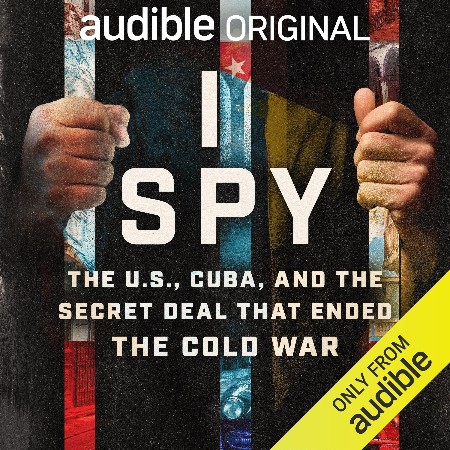 Cover: I Spy: The U.S., Cuba, and the Secret Deal That Ended the Cold War - Dan Ephron