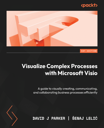 Cover: Visualize Complex Processes with Microsoft Visio: A guide to visually creating, communicating, and collaborating business processes efficiently - Parker, David J; Lelic, Senaj