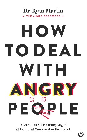 Cover: How to Deal with Angry People: 10 Strategies for Facing Anger at Home, at Work and in the Street - Dr Ryan Martin