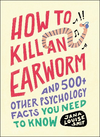 Cover: How to Kill an Earworm : And 500+ Other Psychology Facts You Need to Know - Jana Louise Smit