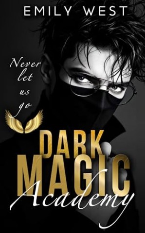 Emily West - Dark Magic Academy 3: Never let us go (Dark Romantasy)