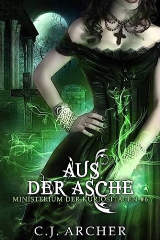 C.J. Archer - Ministerium der Kuriosit&auml;ten 6 - Aus der Asche