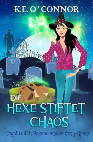 Cover: K.E. Oconnor - Die Hexe stiftet Chaos (Crypt Witch Paranormaler Cosy-Krimi 16)