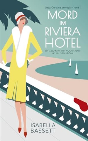 Cover: Isabella Bassett - Mord im Riviera Hotel: Ein Cosy-Krimi der 1920er Jahre an der C&ocirc;te d&rsquo;Azur