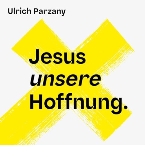 Cover: Ulrich Parzany - Jesus unsere Hoffnung.: Warum ich an Jesus glaube und dich bitte, es auch zu tun
