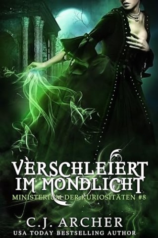 C.J. Archer - Ministerium der Kuriosit&auml;ten 8 - Verschleiert im Mondlicht