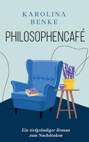 Cover: Benke, Karolina - Philosophencaf&eacute;: Ein tiefgr&uuml;ndiger Roman zum Nachdenken