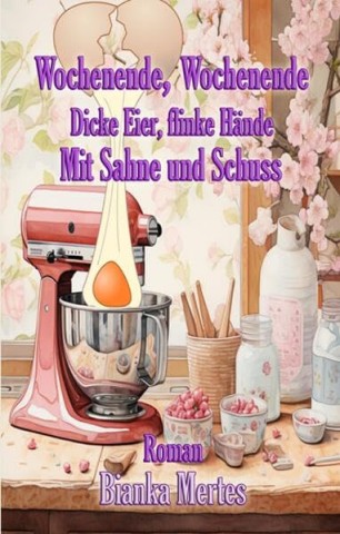 Cover: Bianka Mertes - Wochenende, Wochenende. Dicke Eier, flinke H&auml;nde: Mit Sahne und Schuss