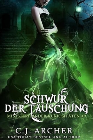C.J. Archer - Ministerium der Kuriosit&auml;ten 09 - Schwur der T&auml;uschung