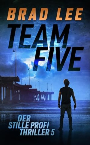 Cover: Brad Lee - Team Five: Der stille Profi Thriller 5