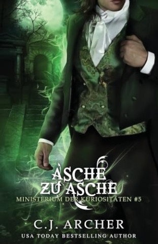 C.J. Archer - Ministerium der Kuriosit&auml;ten 5 - Asche zu Asche