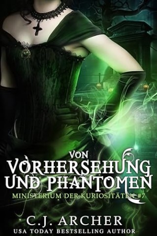 C.J. Archer - Ministerium der Kuriosit&auml;ten 7 - Von Vorhersehung und Phantomen