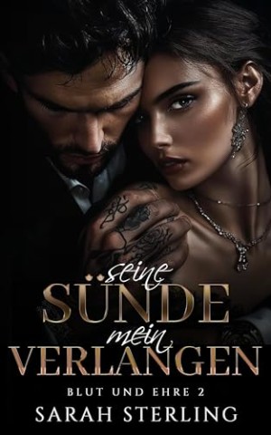Sarah Sterling - Seine S&uuml;nde mein Verlangen: Dunkle Vergangenheit Grumpy&Sunshine Mafia Liebesroman (Blut und Ehre 2)