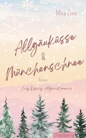 Mira Zimt - Allg&auml;uk&uuml;sse und M&uuml;nchenschnee Sinnliche New Adult Romance zum Wohlf&uuml;hlen mit den Tropes Found Family & Small Town & Fernbeziehung