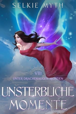 Selkie Myth - Unsterbliche Momente: Ein LitRpg-Fantasy-Roman (Unter Drachenaugen-Monden 8)