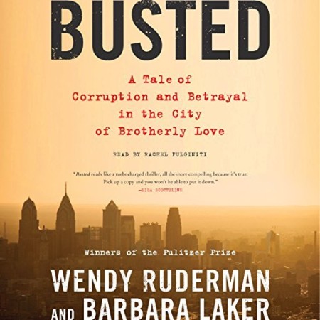 Cover: Busted: A Tale of Corruption and BetRayal in the City of Brotherly Love - Ruderman, Wendy; Laker, Barbara