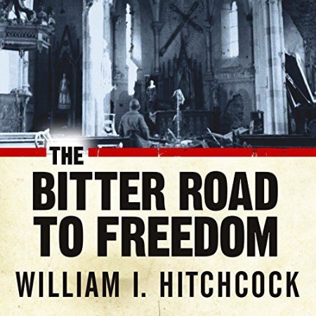 Cover: The Bitter Road to Freedom: A New History of the Liberation of Europe - Hitchcock, William I.