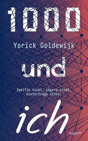 Cover: Yorick Goldewijk - 1000 und ich. Zweifle nicht, z&ouml;gere nicht, hinterfrage nicht