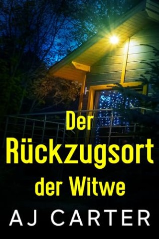 Aj Carter - Der R&uuml;ckzugsort der Witwe (Eigenst&auml;ndige Psychothriller 4)