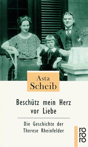 Beschütz mein Herz vor Liebe: Die Geschichte der Therese Rheinfelder: Die ergreifende Lebensgeschichte der Münchner Jüdin Therese Rheinfelder - Scheib, Asta Beschütz mein Herz vor Liebe: Die Geschichte der Therese Rheinfelder: Die ergreifende Lebensgeschichte der Münchner Jüdin Therese Rheinfelder - Scheib, Asta
