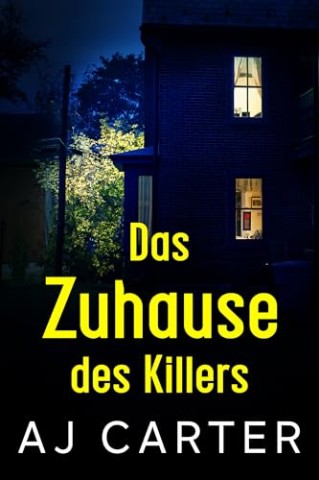 Aj Carter - Das Zuhause des Killers (Eigenst&auml;ndige Psychothriller 3)