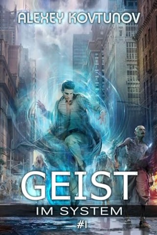 Cover: Alexey Kovtunov - Geist im System (Buch 1): Eine LitRpg-Apokalypse Serie