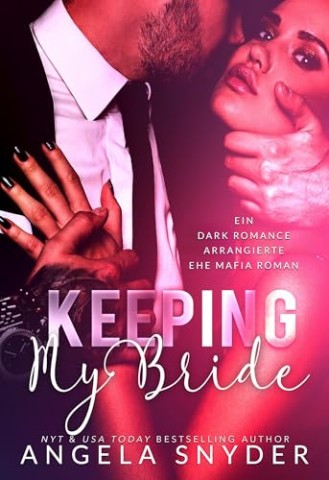 Cover: Angela Snyder - Keeping My Bride: Ein Dark Romance arrangierte Ehe Mafia Roman