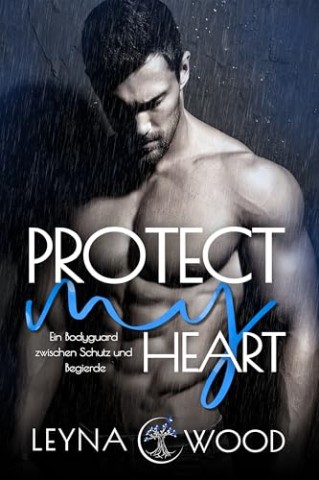 Cover: Leyna Wood - Protect my heart: Ein Bodyguard zwischen Schutz und Begierde