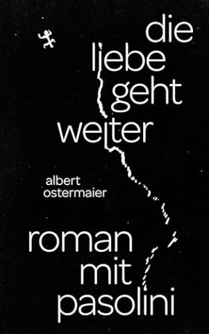 Cover: Albert Ostermaier - Die Liebe geht weiter: Roman mit Pasolini