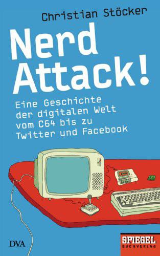 Nerd Attack!: Eine Geschichte der digitalen Welt vom C64 bis zu Twitter und Facebook - Ein SPIEGEL-Buch - Stöcker, Christian Nerd Attack!: Eine Geschichte der digitalen Welt vom C64 bis zu Twitter und Facebook - Ein SPIEGEL-Buch - Stöcker, Christian
