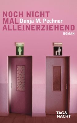 Noch nicht mal alleinerziehend. Roman - Pechner, Dunja Maria Noch nicht mal alleinerziehend. Roman - Pechner, Dunja Maria