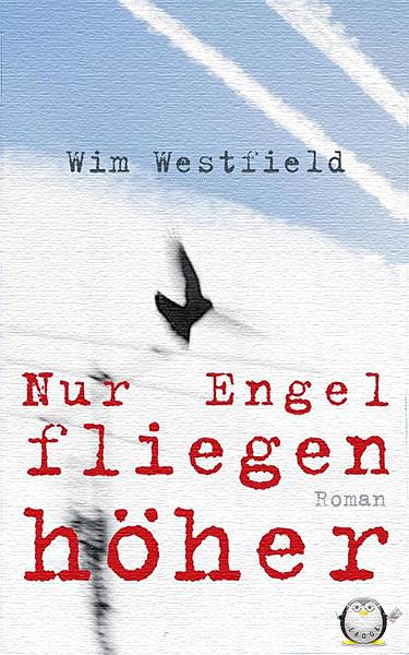 Nur Engel fliegen höher: Roman - Wim Westfield Nur Engel fliegen höher: Roman - Wim Westfield