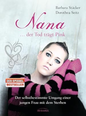 Nana - .der Tod trägt Pink: Der selbstbestimmte Umgang einer jungen Frau mit dem Sterben - Stäcker, Barbara und Dorothea Seitz Nana - .der Tod trägt Pink: Der selbstbestimmte Umgang einer jungen Frau mit dem Sterben - Stäcker, Barbara und Dorothea Seitz