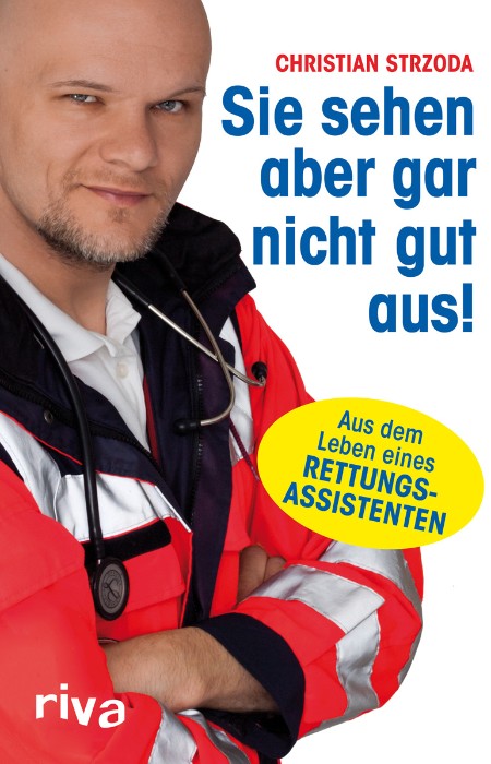 Sie sehen aber gar nicht gut aus! - Aus dem Leben eines Rettungsassistenten - Strzoda, Christian Sie sehen aber gar nicht gut aus! - Aus dem Leben eines Rettungsassistenten - Strzoda, Christian