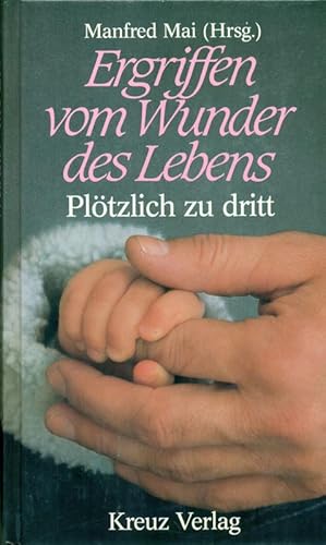 Ergriffen vom Wunder des Lebens. Plötzlich zu dritt. - Mai, Manfred (Hrsg.) Ergriffen vom Wunder des Lebens. Plötzlich zu dritt. - Mai, Manfred (Hrsg.)