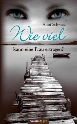 Wie viel kann eine Frau ertragen - Anni Schwarz Wie viel kann eine Frau ertragen - Anni Schwarz