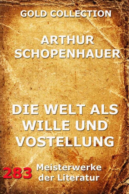Die Welt als Wille und Vorstellung, Band 1: Erster Teilband - Schopenhauer, Arthur Die Welt als Wille und Vorstellung, Band 1: Erster Teilband - Schopenhauer, Arthur