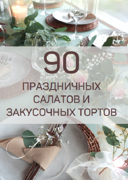 Сборник 90 рецептов салатов и закусочных тортов