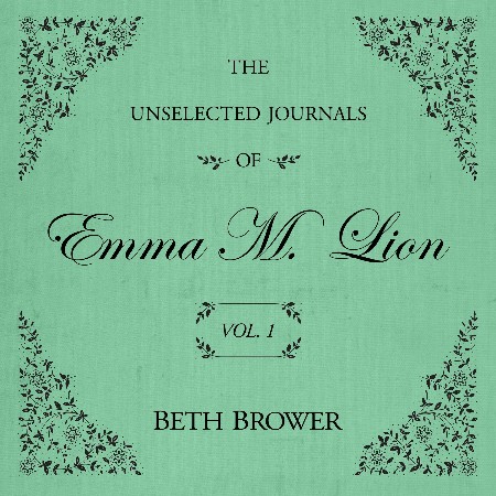 The Unselected Journals of Emma M. Lion: Vol. 4 - Brower, Beth